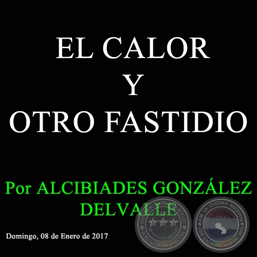 EL CALOR Y OTRO FASTIDIO - Por ALCIBIADES GONZÁLEZ DELVALLE - Domingo, 08 de Enero de 2017